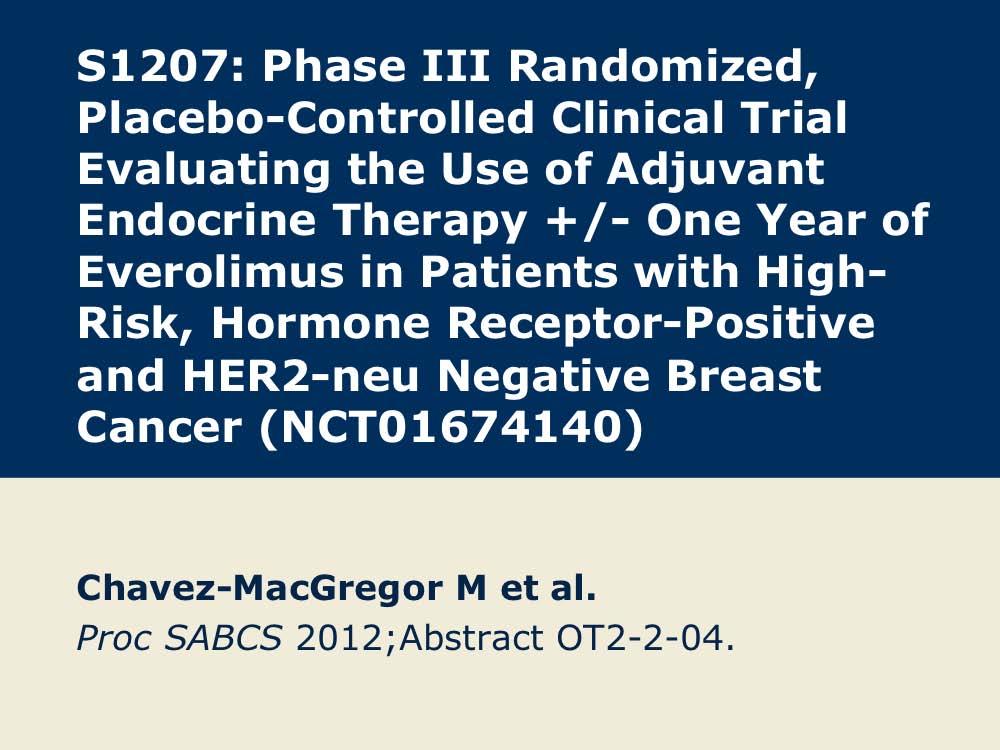 S1207 Trial of Adjuvant Endocrine Therapy with or without Everolimus for High-Risk, Hormone Receptor-Positive, HER2- Negative Breast Cancer Presentation discussed in this issue Chavez-MacGregor M et