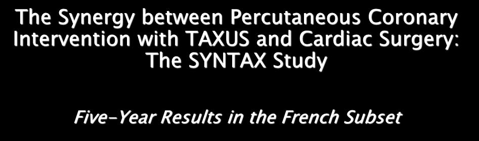 The Synergy between Percutaneous Coronary Intervention with TAXUS and Cardiac Surgery: The SYNTAX Study Five-Year Results in the