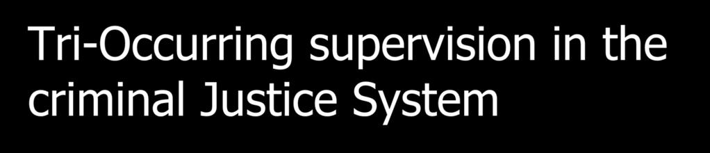 Tri-Occurring supervision in the criminal Justice System How AIIM Alternatives to Incarceration for