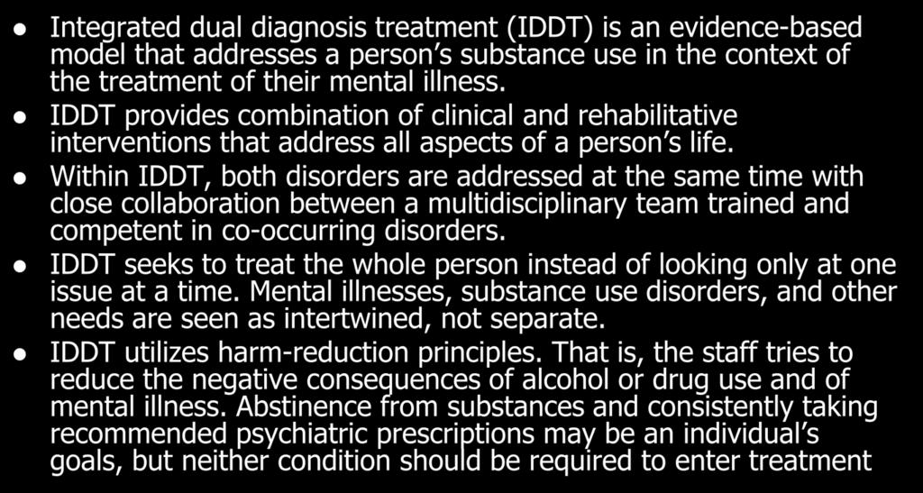 Integrated dual diagnosis treatment (IDDT) is an evidence-based model that addresses a person s substance use in the context of the treatment of their mental illness.