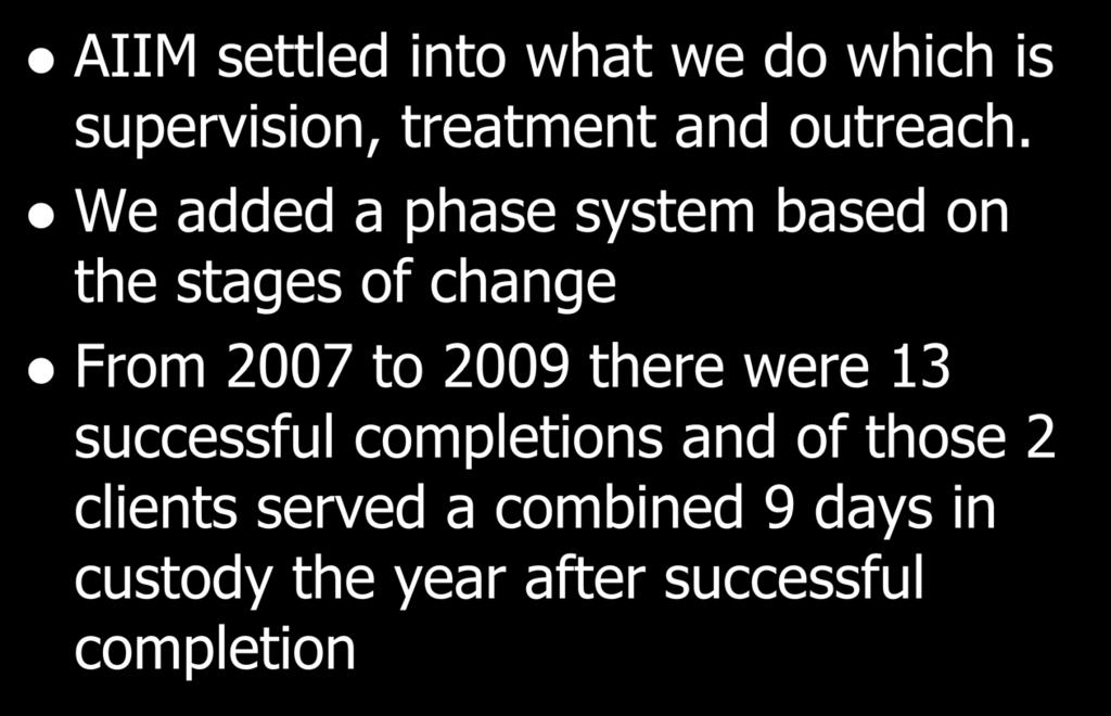 AIIM establishment 2007-2009 AIIM settled into what we do which is supervision, treatment and outreach.
