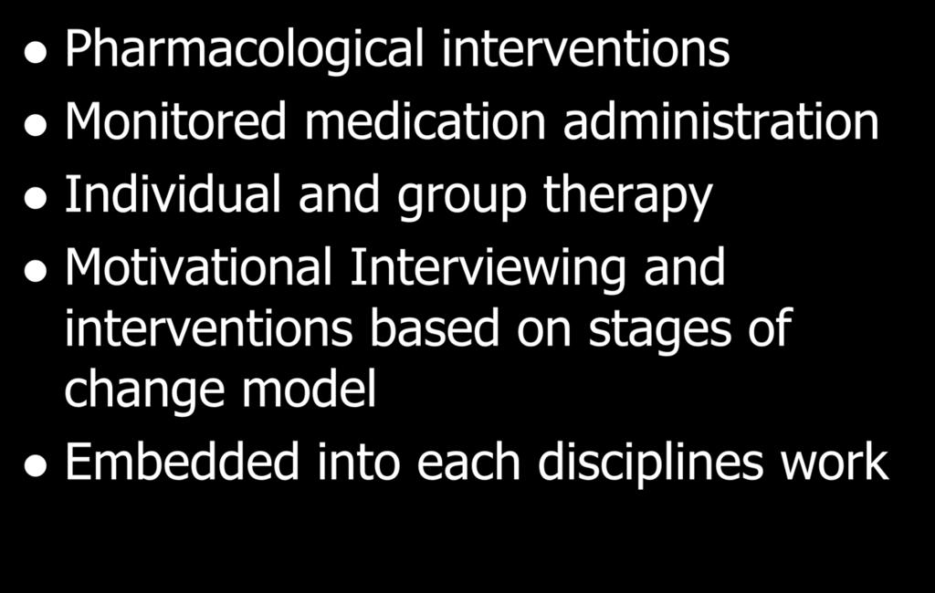 Pharmacological interventions Monitored medication administration Individual and group therapy