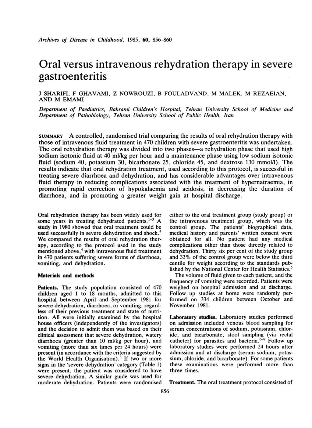 Archives of Disease in Childhood, 1985, 60, 856-860 Oral versus intravenous rehydration therapy in severe gastroenteritis J SHARIFI, F GHAVAMI, Z NOWROUZI, B FOULADVAND, M MALEK, M REZAEIAN, AND M