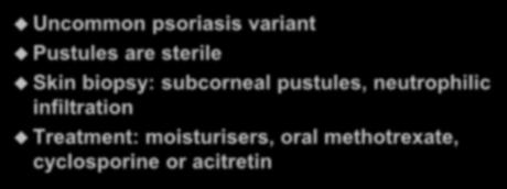 Pustular Psoriasis Uncommon psoriasis variant Pustules are sterile Skin biopsy: subcorneal