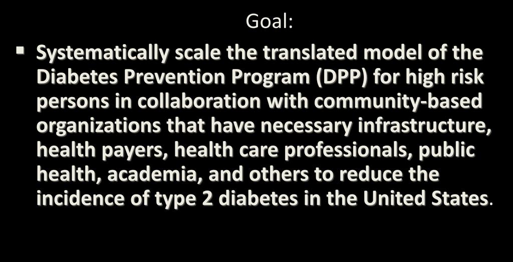 National Diabetes Prevention Program Goal: Systematically scale the translated model of the Diabetes Prevention Program (DPP) for high risk persons in collaboration with community-based