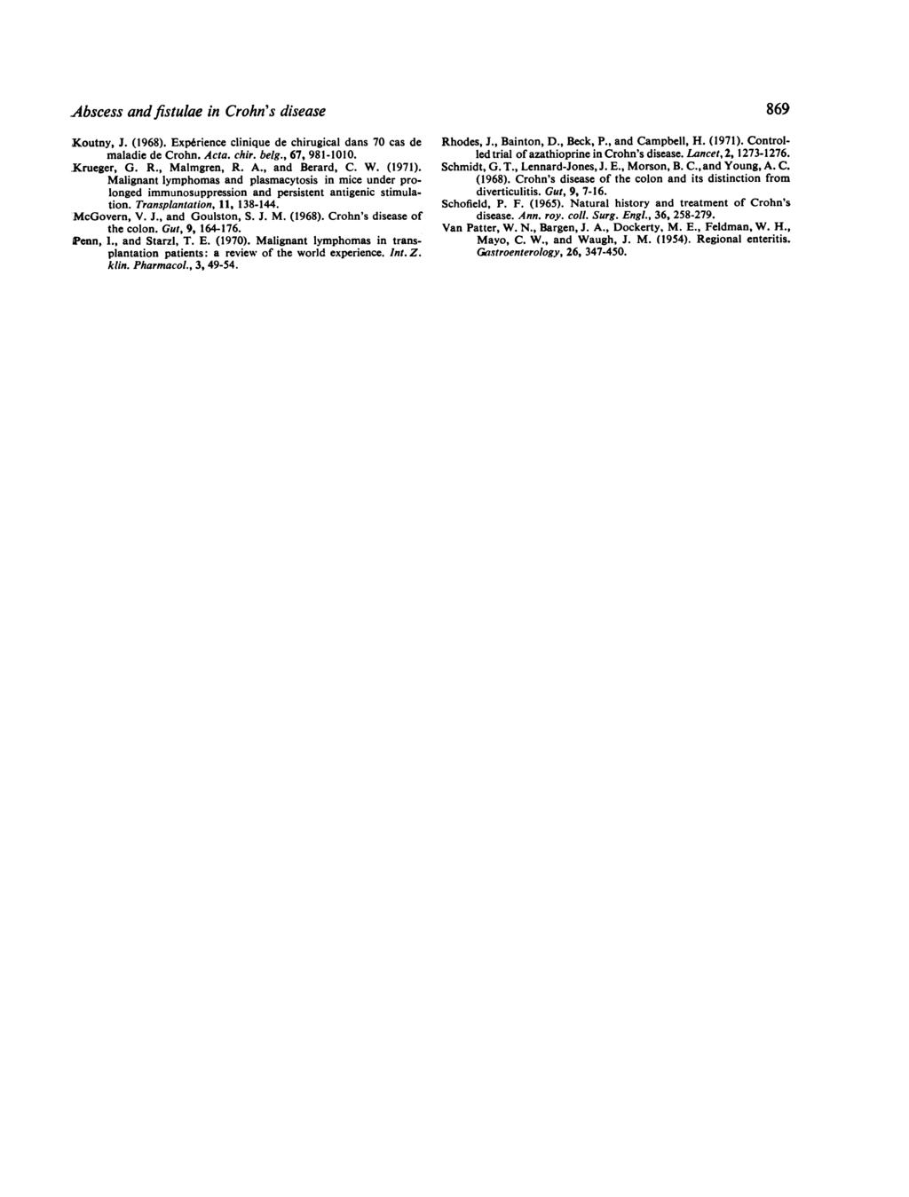 Abscess andfistulae in Crohn's disease 869 Koutny, J. (1968). Exp6rience clinique de chirugical dans 7 cas de maladie de Crohn. Acta. chir. belg., 67, 981-11. Krueger, G. R., Malmgren, R. A., and Berard, C.