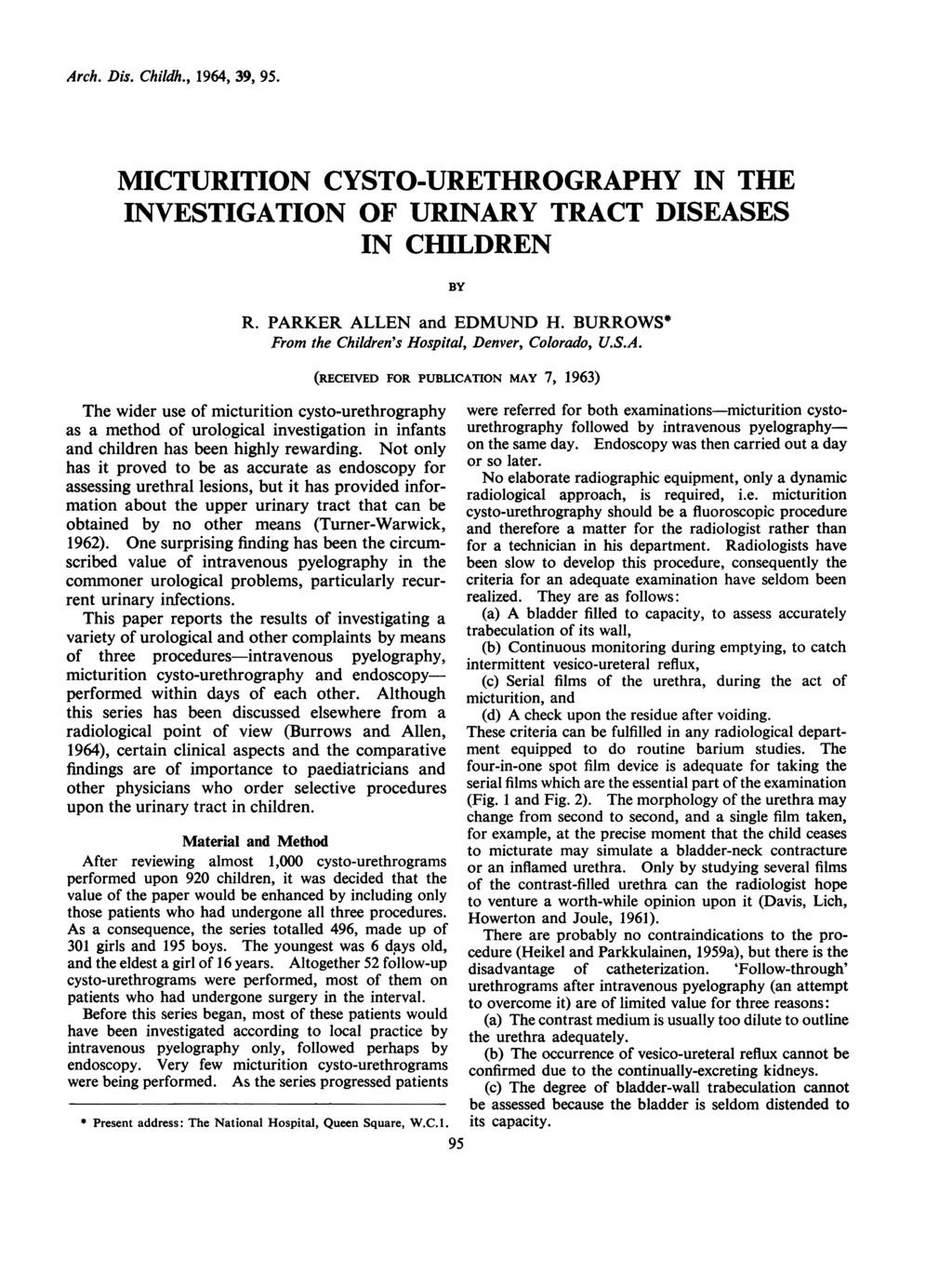 Arch. Dis. Childh., 1964, 39, 95. MICTURITION CYSTO-URETHROGRAPHY IN THE INVESTIGATION OF URINARY TRACT DISEASES IN CHILDREN BY R. PARKER ALLEN and EDMUND H.