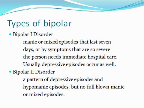 Slide 3 Types of bipolar Go over the 4 different types of bipolar disorder in detail Explain that Bipolar I disorder is characterized by manic or mixed episodes that last at least 7 days, or by