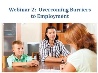 In the next webinar, we will discuss strategies, resources, and programs aimed at helping our clients address the possible barriers blocking a successful return to competitive employment.