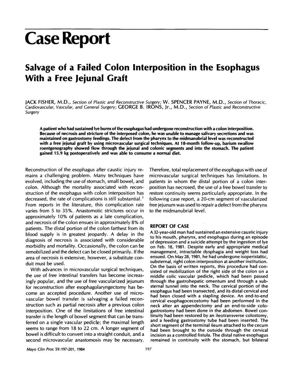 Case Report Salvage of a Failed Colon Interposition in the Esophagus With a Free Jejunal Graft JACK FISHER, M.D., Section of Plastic and Reconstructive Surgery; W. SPENCER PAYNE, M.D., Section of Thoracic, Cardiovascular, Vascular, and General Surgery; GEORGE B.