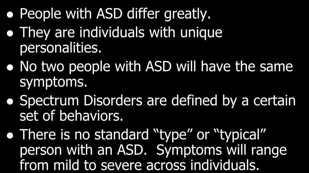SIMILAR BUT DIFFERENT People with ASD differ greatly. They are individuals with unique personalities. No two people with ASD will have the same symptoms.