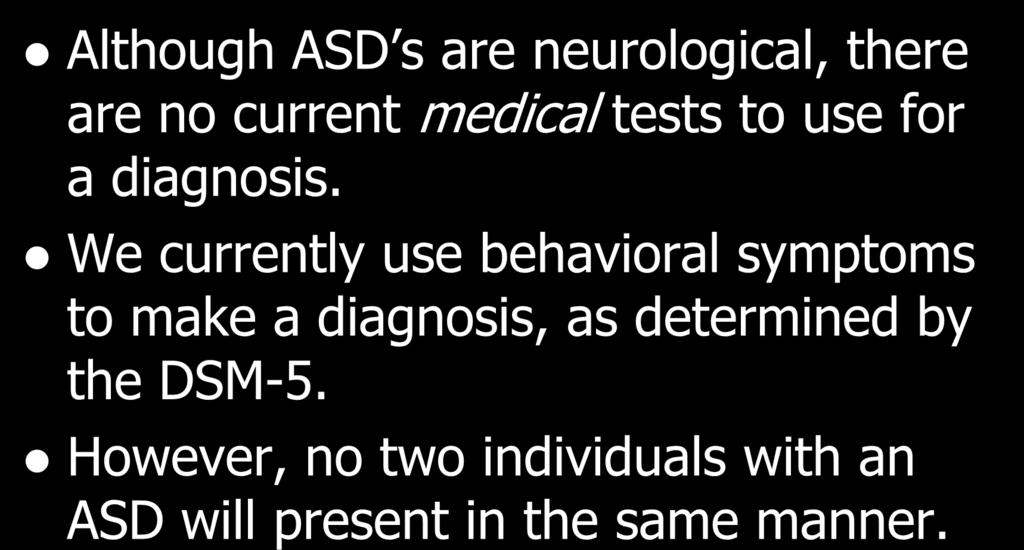 CURRENT DX CRITERIA Although ASD s are neurological, there are no current medical tests to use for a diagnosis.