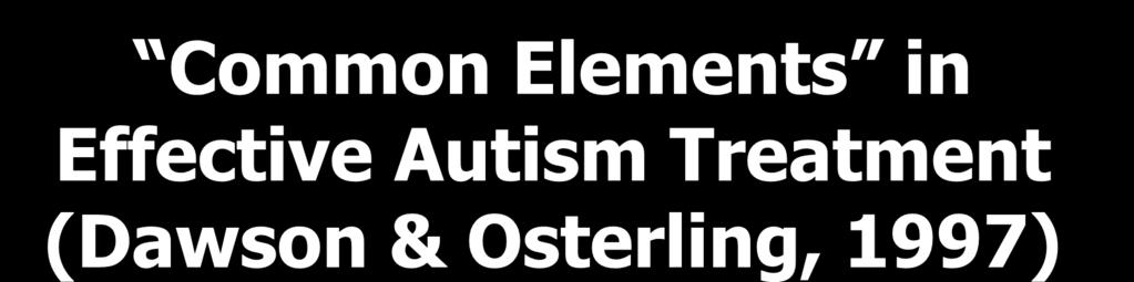 Common Elements in Effective Autism Treatment (Dawson & Osterling, 1997) Predictability and