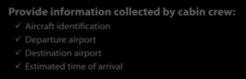 Provide information collected by cabin crew: Aircraft identification Departure airport Destination airport Estimated time of arrival Number