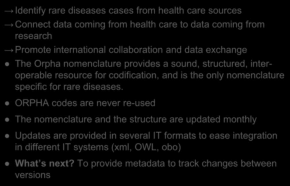 The benefits of using ORPHA code Identify rare diseases cases from health care sources Connect data coming from health care to data coming from research Promote international collaboration and data
