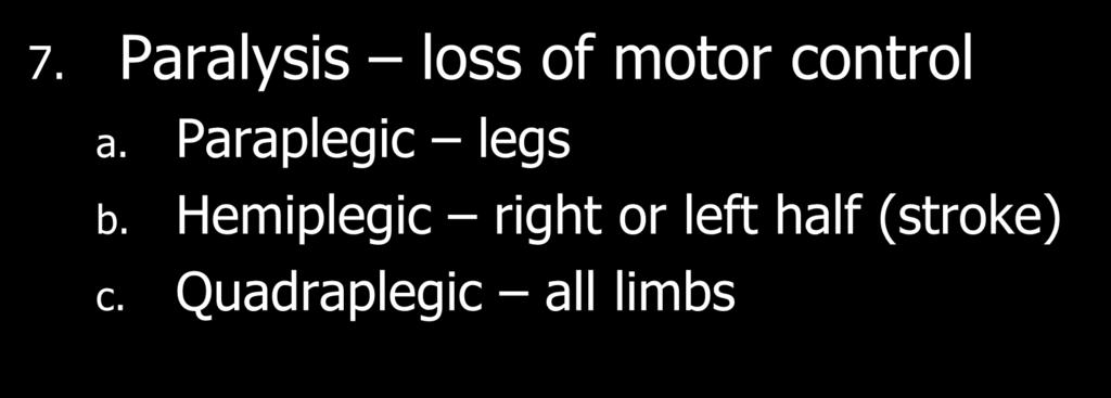 7. Paralysis loss of motor control a. Paraplegic legs b.