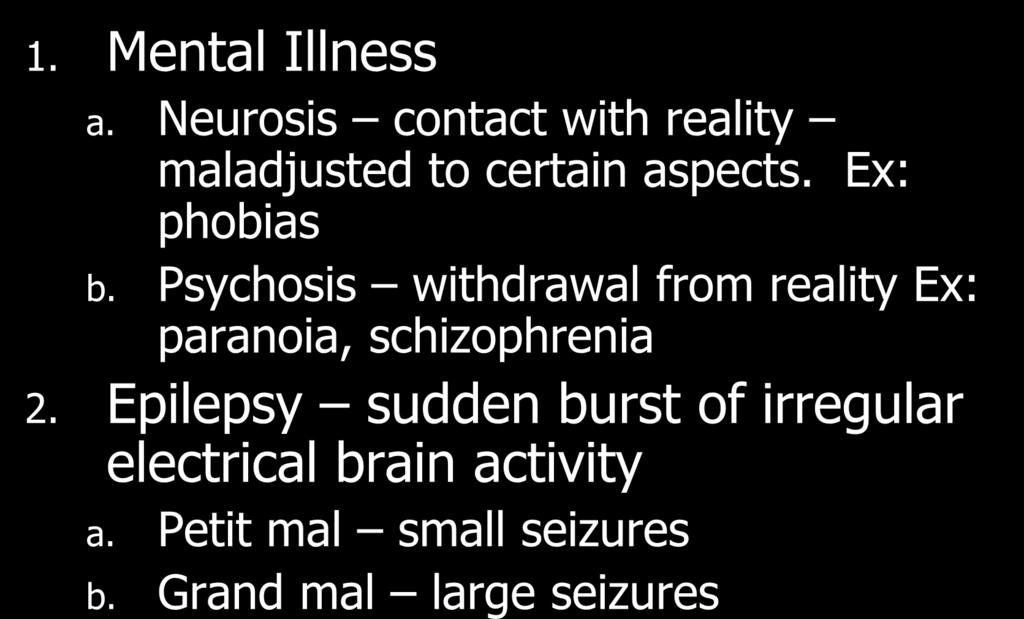 VI. Diseases & Infections 1. Mental Illness a. Neurosis contact with reality maladjusted to certain aspects. Ex: phobias b.