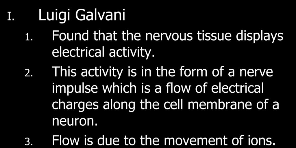 II. The Nerve Impulse I. Luigi Galvani 1. Found that the nervous tissue displays electrical activity. 2.