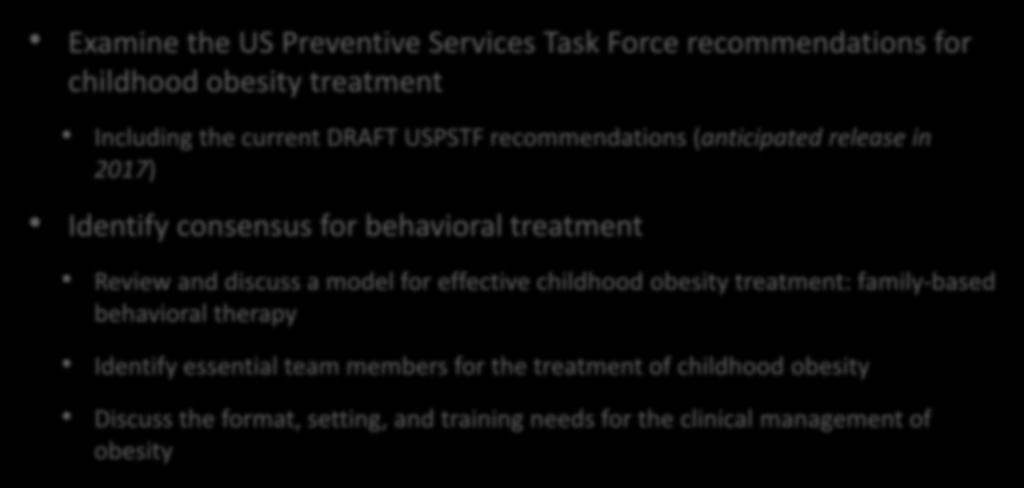 Objectives Examine the US Preventive Services Task Force recommendations for childhood obesity treatment Including the current DRAFT USPSTF recommendations (anticipated release in 217) Identify
