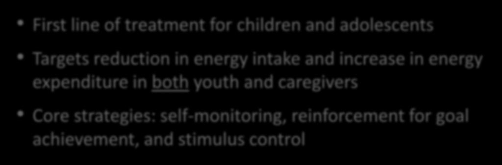 Consensus 1: Family Treatment Model First line of treatment for children and adolescents Targets reduction in energy intake