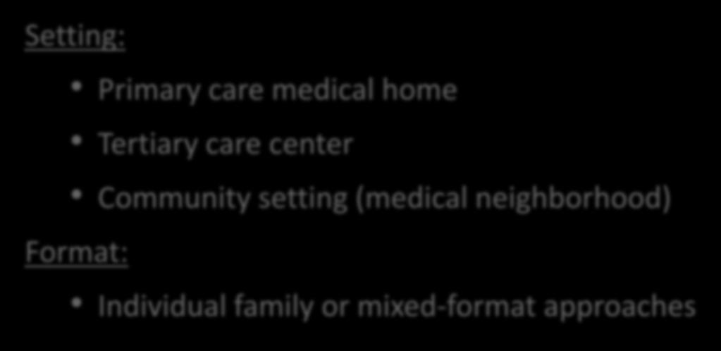 Consensus 3: Intensity 25 hours of contact with flexibility to adjust based on individual family needs Setting: Primary care medical home Tertiary
