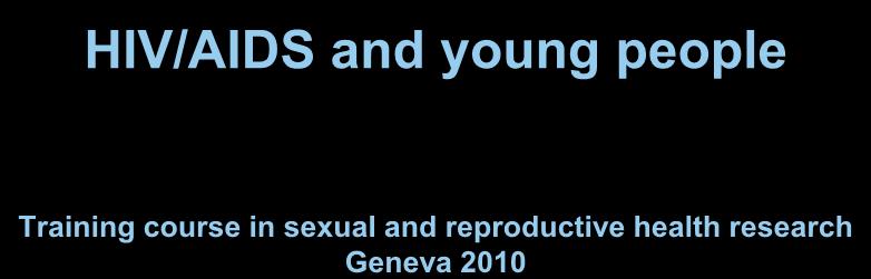 HIV/AIDS and young people Training course in sexual and reproductive health research
