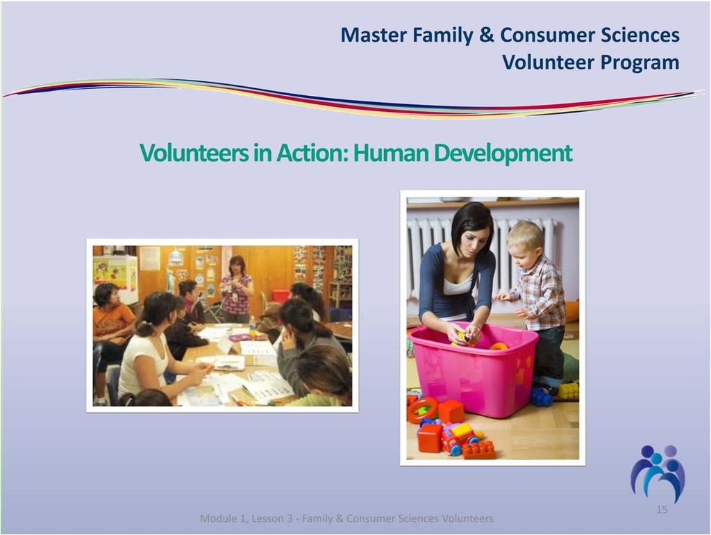 In addition to other volunteer development programs, volunteers seize opportunities in Human Development. One volunteer said, I ve taught a workshop at a Childcare Conference several times.