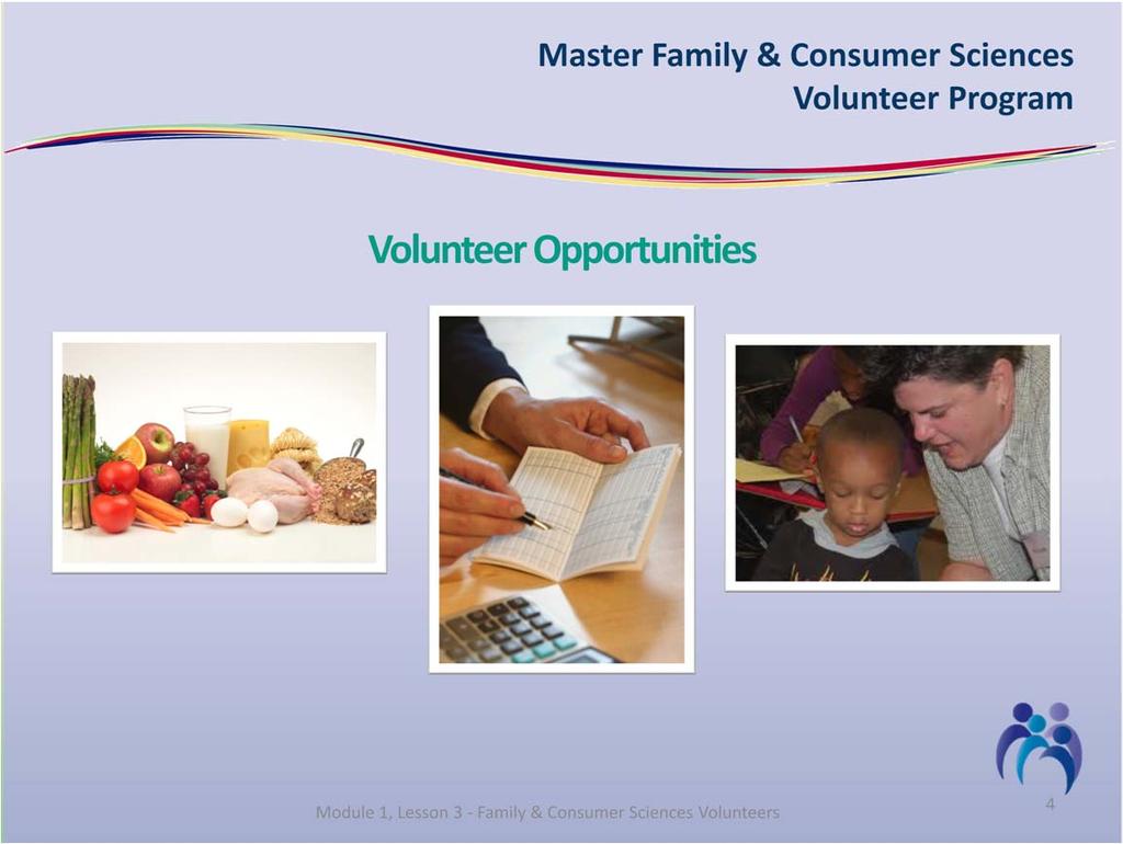 There are many Family and Consumer Sciences volunteer opportunities. These range from Financial Mentors or Master Food Volunteers, to many others.