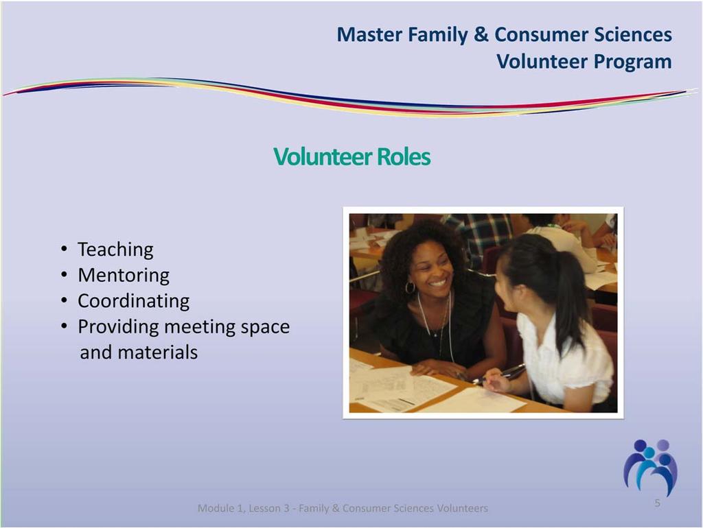As a Family & Consumer Sciences volunteer, you can assume many roles such as teaching or mentoring.