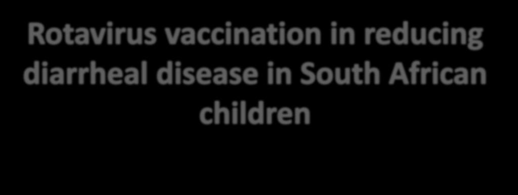 Dr Michelle Groome MBBCh (Wits) DCH(SA) MScMed (Epi & Biostats) Department of Science and Technology/National Research Foundation: Vaccine Preventable Diseases;