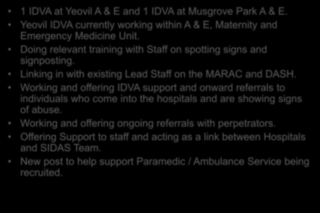 Work within A & E 1 IDVA at Yeovil A & E and 1 IDVA at Musgrove Park A & E. Yeovil IDVA currently working within A & E, Maternity and Emergency Medicine Unit.