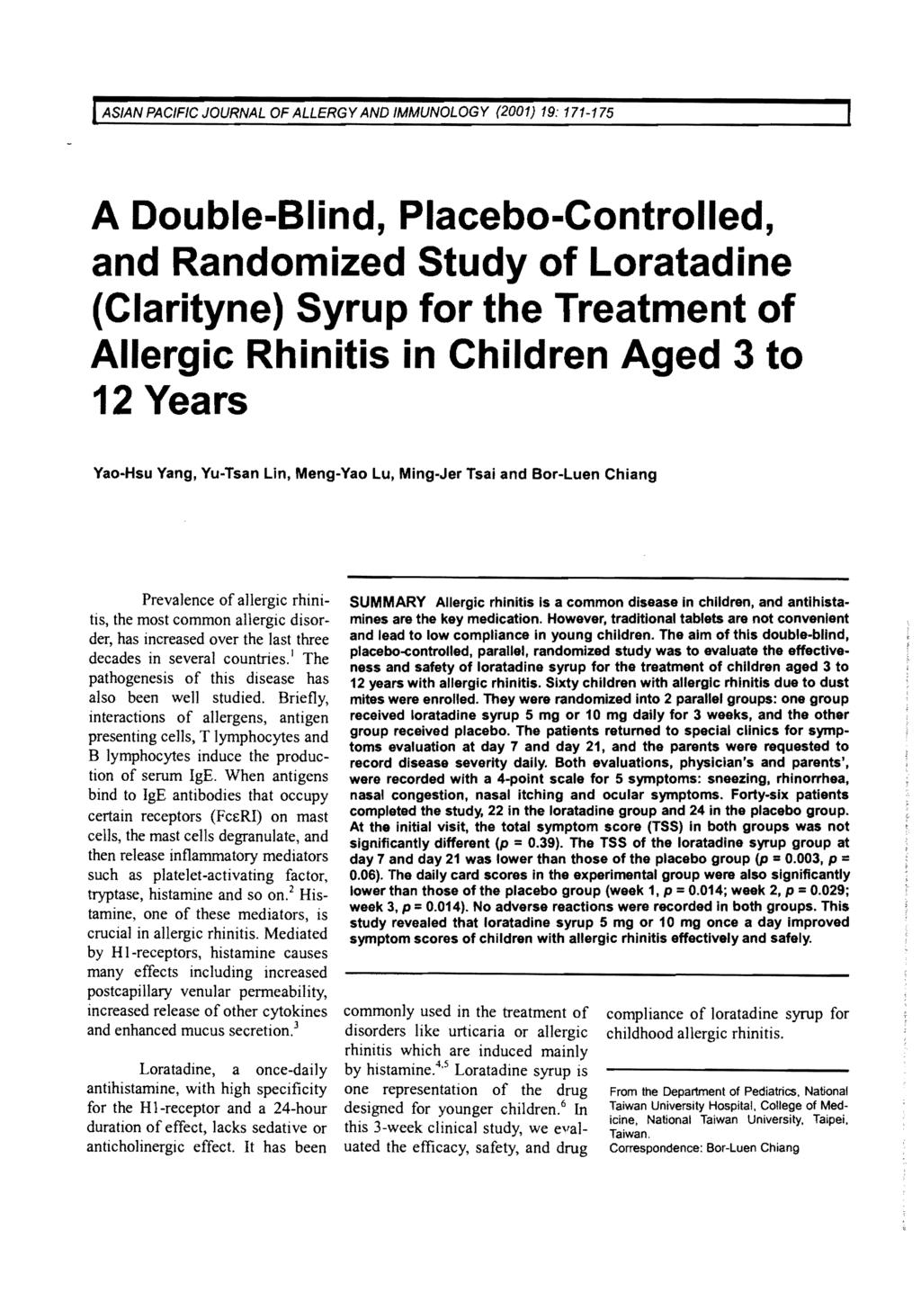 IASIAN PACIFIC JOURNAL OF ALLERGY AND IMMUNOLOGY (2001) 19: 171-175 A Double-Blind, Placebo-Controlled, and Randomized Study of Loratadine (Clarityne) Syrup for the Treatment of Allergic Rhinitis in