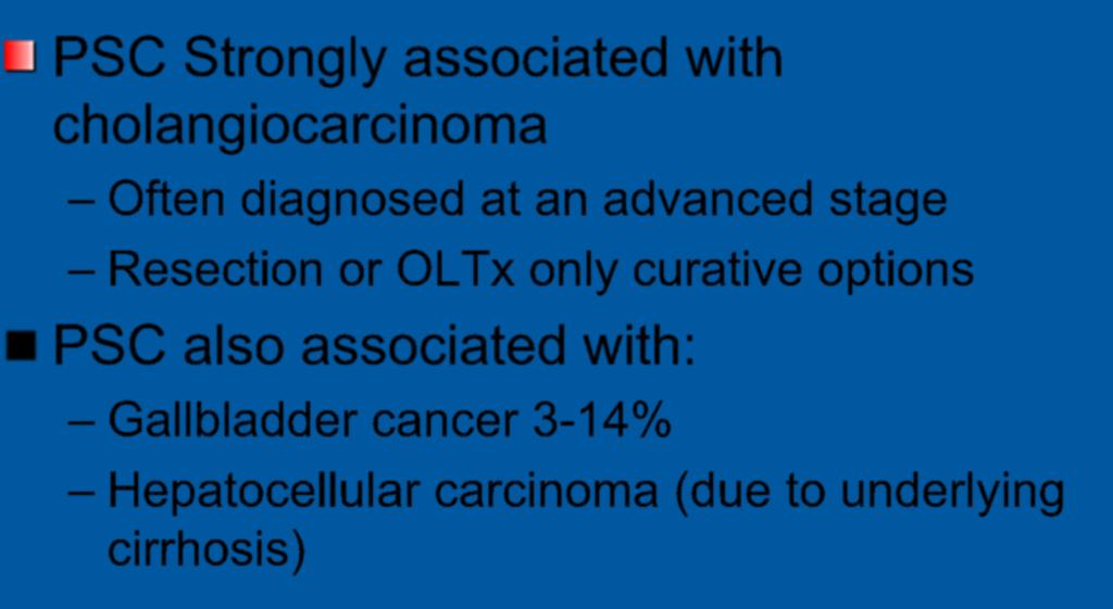 PSC and Malignancy PSC Strongly associated with cholangiocarcinoma Often diagnosed at an advanced stage Resection or OLTx only