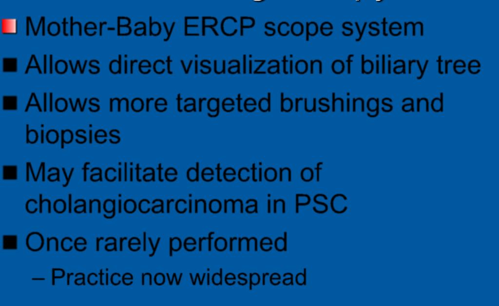 visualization of biliary tree Allows more targeted brushings and biopsies May