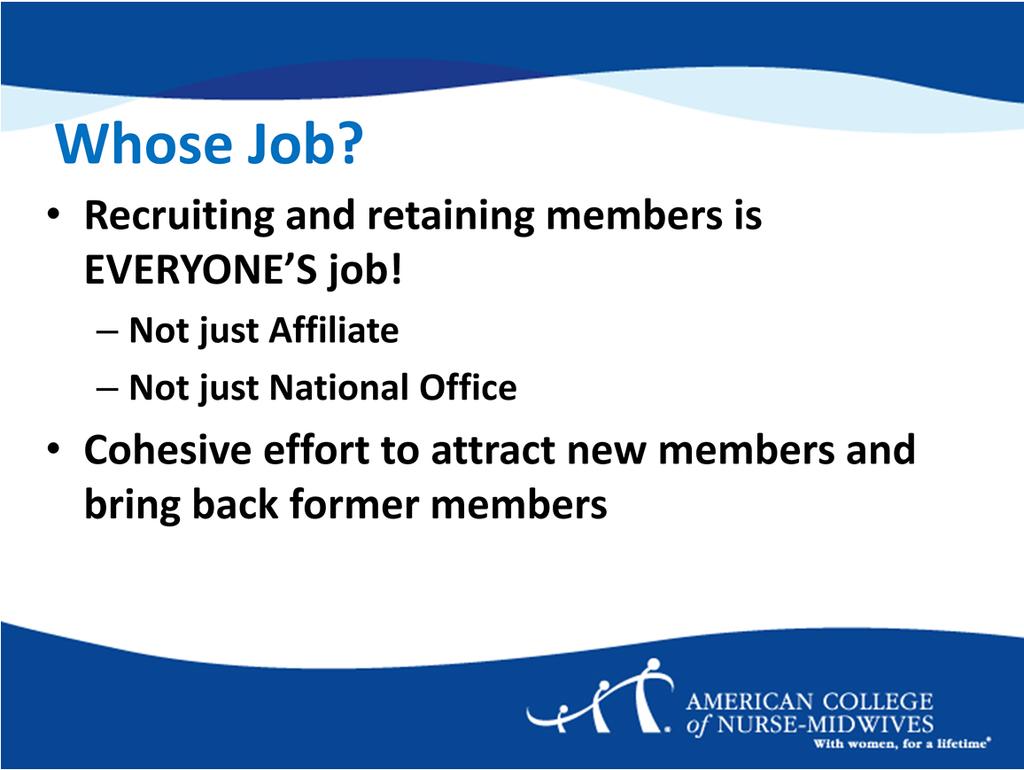 It is everyone s job to recruit members. It is not just the national office nor the affiliate s job to recruit members.