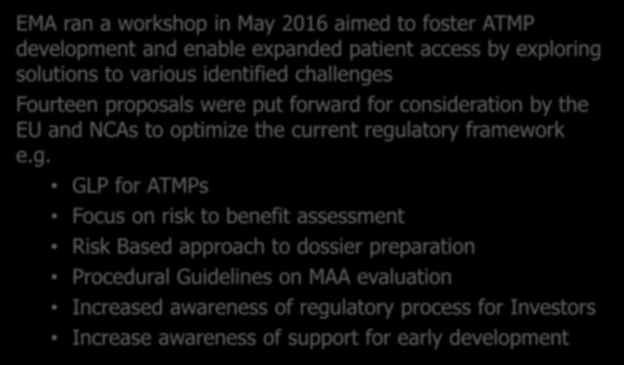 ATMPs and EU Licensing EMA ran a workshop in May 2016 aimed to foster ATMP development and enable expanded patient access by exploring solutions to various identified challenges Fourteen proposals