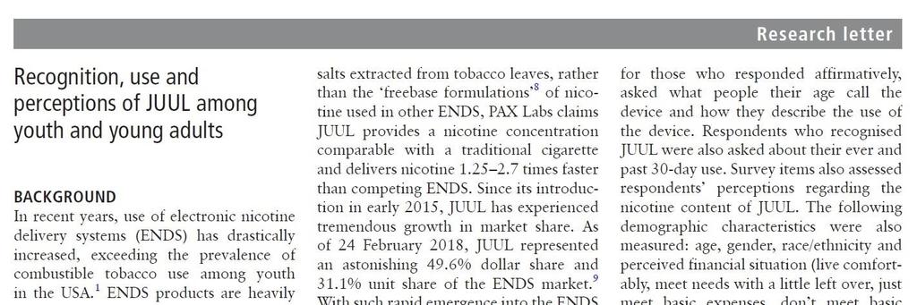 Published in Tobacco Control, April, 2018 November 2017 JUUL study findings 25% of 15-24 year olds recognized JUUL 10% had ever used a JUUL; 8% used in past 30 days Use
