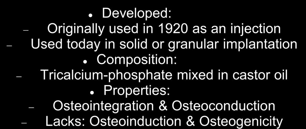Tricalcium-Phosphate Ceramics Developed: Originally used in 1920 as an injection Used today in solid or granular implantation