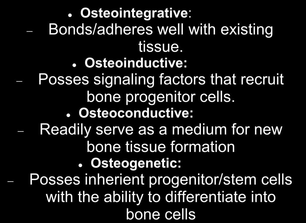Key Terms/Classifications of Materials Osteointegrative: Bonds/adheres well with existing tissue. Osteoinductive: Posses signaling factors that recruit bone progenitor cells.