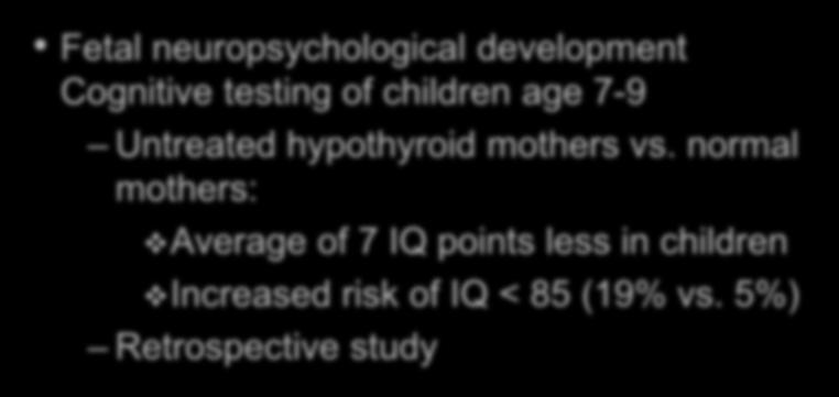 Hypothyroidism in Pregnancy & IQ of children Fetal neuropsychological development Cognitive testing of children age 7-9 Untreated hypothyroid