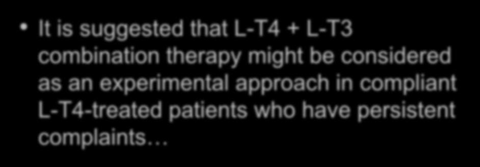 ETA Guidelines It is suggested that L-T4 + L-T3 combination therapy might be considered as