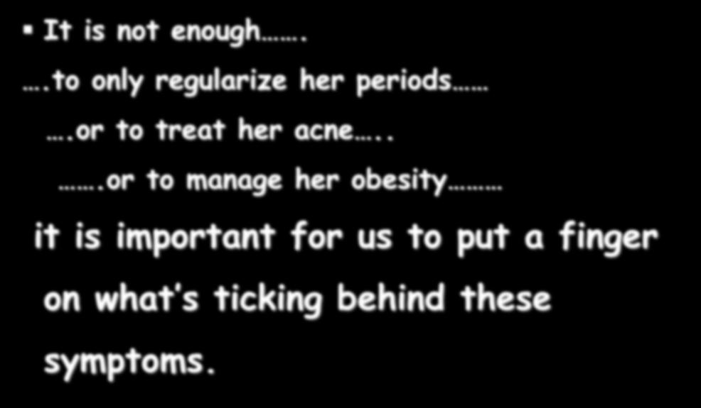 It is not enough..to only regularize her periods.or to treat her acne.