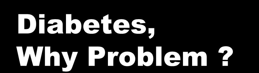 Diabetes, Why Problem? 1. Diabetes was associated with more metabolic risk factors and more co-morbidities status. 2.