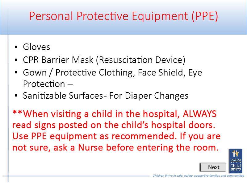 Slide 31 - Slide 31 Personal Protective Equipment Includes: Gloves; CPR Barrier Mask; Gown or Protective Clothing, Face Shield, Eye Protection; Sanitizable Surfaces - For Diaper Changes; And when