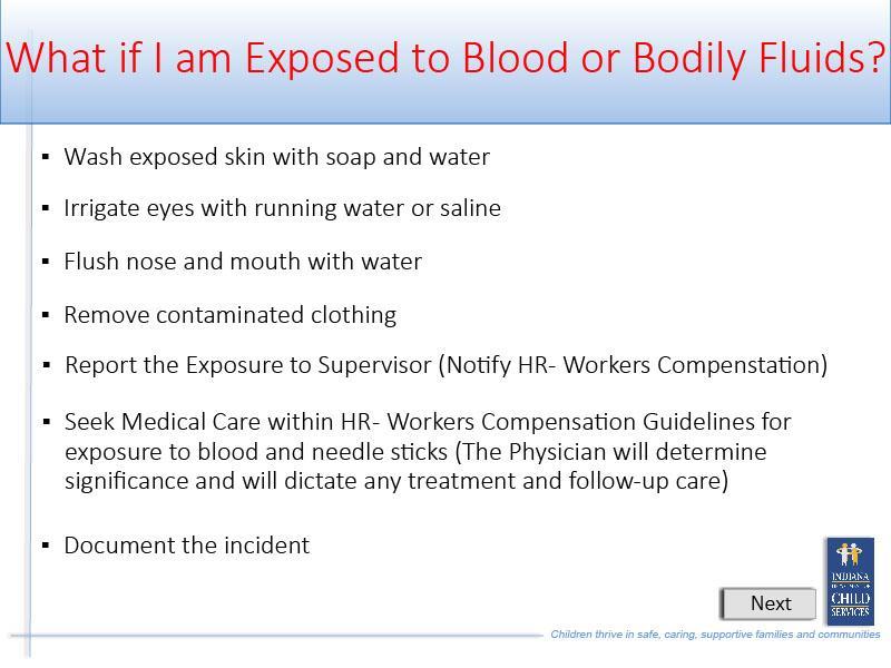 Slide 37 - Slide 37 If you are exposed to blood or bodily fluids: Wash exposed skin with soap and water; Irrigate eyes with running water or saline; Flush nose and mouth with water; Remove