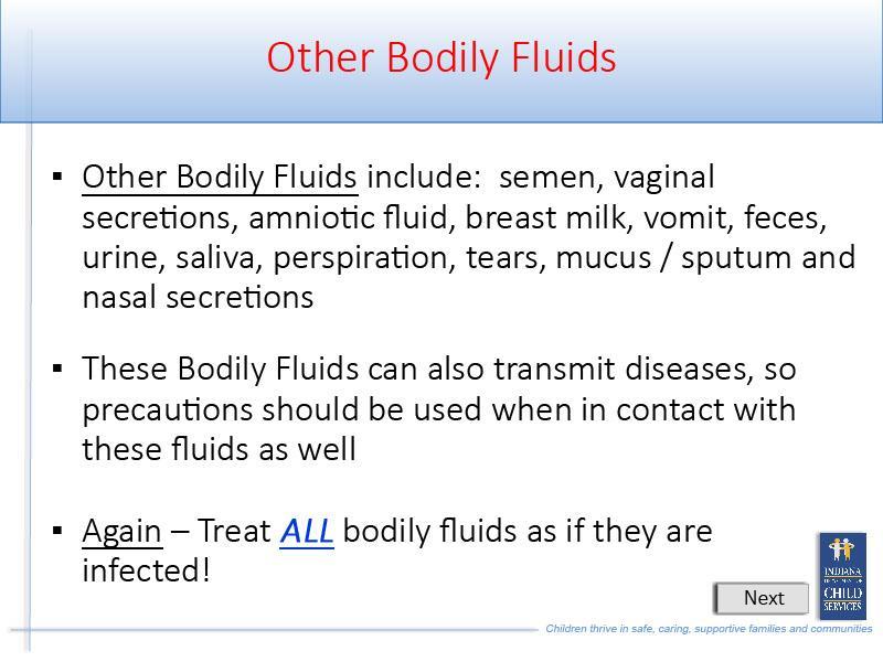 Slide 7 - Slide 7 Other Bodily Fluids include: semen, vaginal secretions, amniotic fluid, breast milk, vomit, feces, urine, saliva, perspiration, tears, mucus or sputum and nasal secretions.