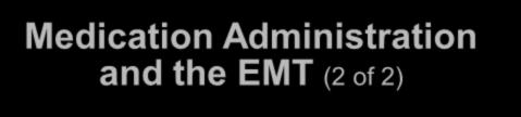 Medication Administration and the EMT (2 of 2)