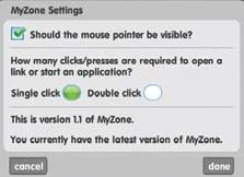 Options in MyZone Setup Click Options at the top of the MyZone Setup screen. These options affect all of MyZone. Should the mouse pointer be visible? Tick the box to hide the mouse pointer.