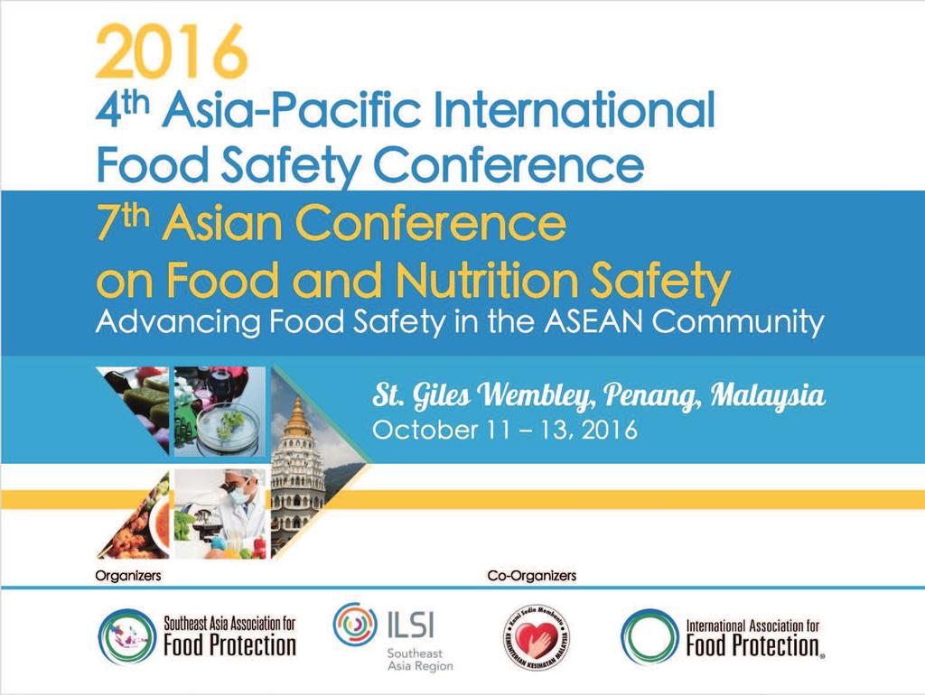 4th Asia-Pacific International Food Safety Conference & 7th Asian Conference on Food and Nutrition Safety, October 11-13, 2016, Penang, Malaysia Ensuring Food Safety and Fair
