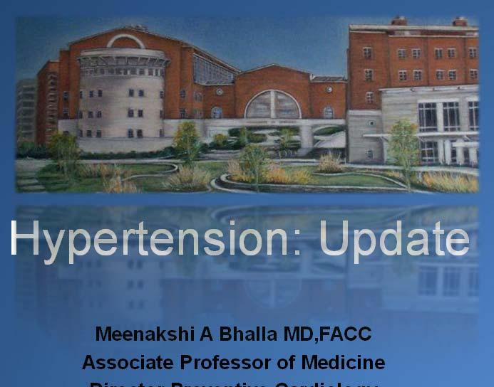 Hypertension: Update Meenakshi A Bhalla MD,FACC Associate Professor of Medicine Director Preventive
